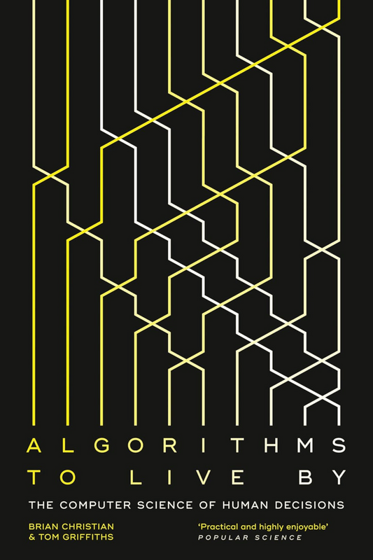 Algorithms to Live By : The Computer Science of Human Decisions