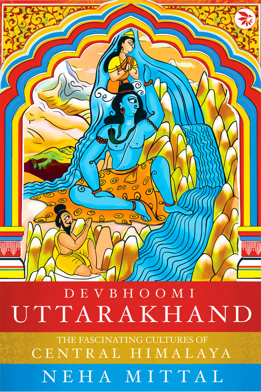 Devbhoomi Uttarakhand: The Fascinating Cultures of the Central Himalaya