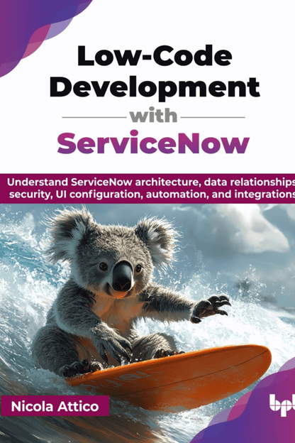 Low-Code Development with ServiceNow: Understand ServiceNow architecture, data relationships, security, UI configuration, automation, and integrations (English Edition)