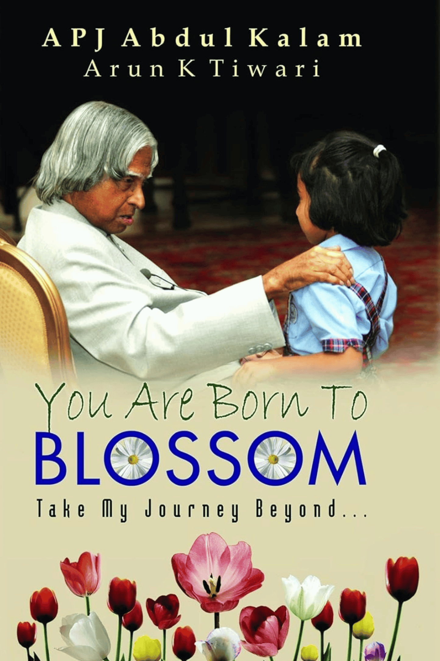 You Are Born To Blossom | Inspiration and Guidance from Dr. APJ Abdul Kalam | Teachings on Education, Ethical Leadership and Lifelong Learning | Self help Book