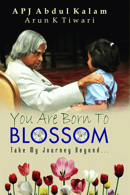 You Are Born To Blossom | Inspiration and Guidance from Dr. APJ Abdul Kalam | Teachings on Education, Ethical Leadership and Lifelong Learning | Self help Book